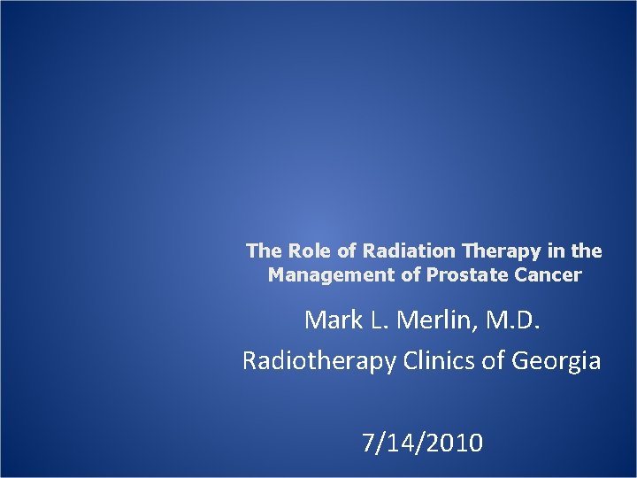 The Role of Radiation Therapy in the Management of Prostate Cancer Mark L. Merlin,