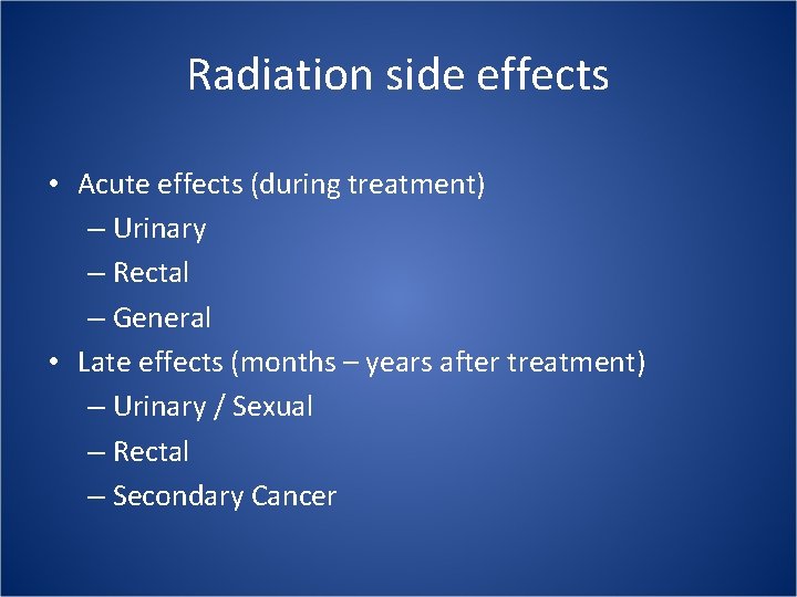 Radiation side effects • Acute effects (during treatment) – Urinary – Rectal – General