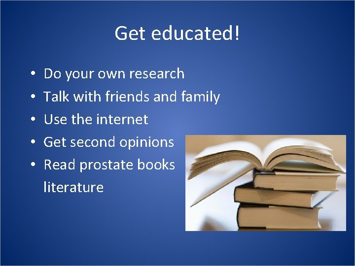 Get educated! • • • Do your own research Talk with friends and family