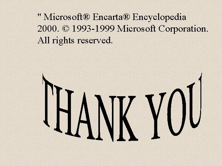 " Microsoft® Encarta® Encyclopedia 2000. © 1993 -1999 Microsoft Corporation. All rights reserved. 
