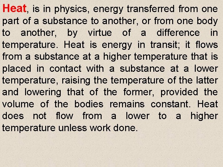 Heat, is in physics, energy transferred from one part of a substance to another, Heat, is in physics, energy transferred from one part of a substance to another,