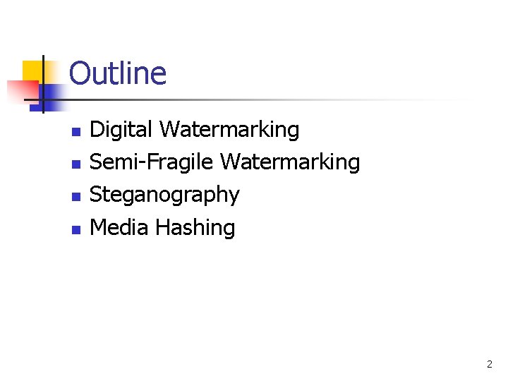 Outline n n Digital Watermarking Semi-Fragile Watermarking Steganography Media Hashing 2 