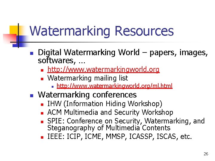 Watermarking Resources n Digital Watermarking World – papers, images, softwares, … n n http: