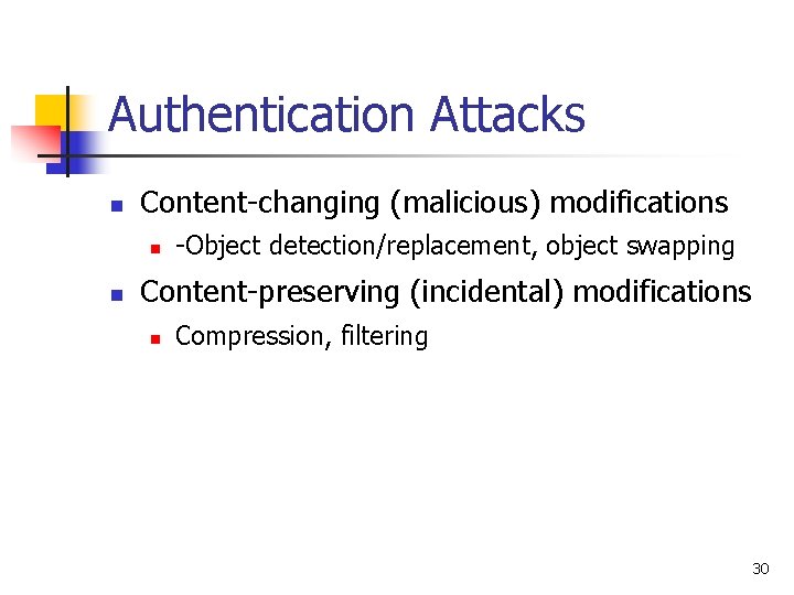 Authentication Attacks n Content-changing (malicious) modifications n n -Object detection/replacement, object swapping Content-preserving (incidental)