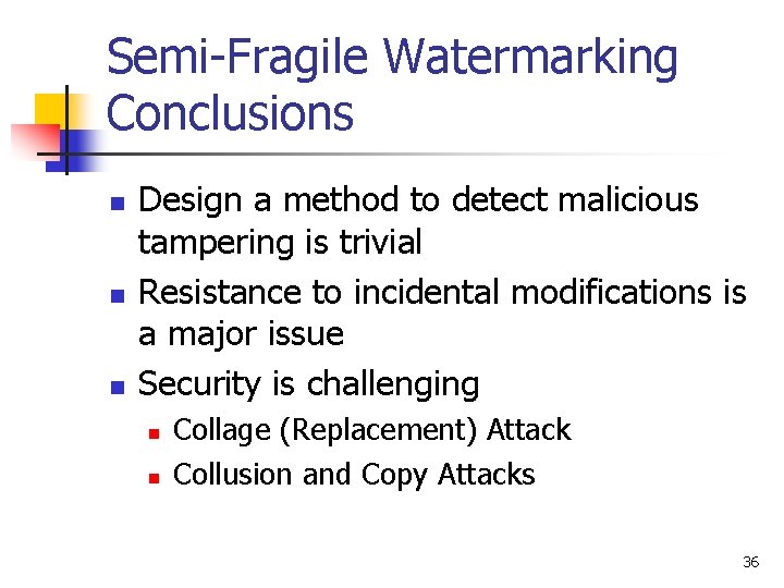 Semi-Fragile Watermarking Conclusions n n n Design a method to detect malicious tampering is