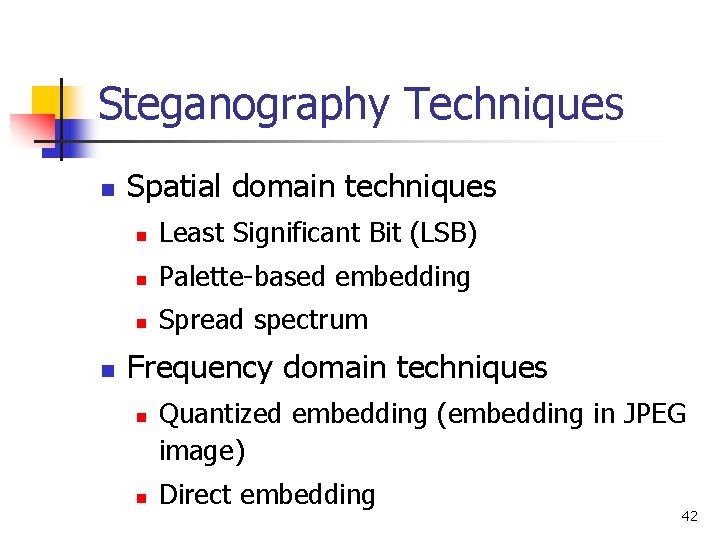 Steganography Techniques n n Spatial domain techniques n Least Significant Bit (LSB) n Palette-based