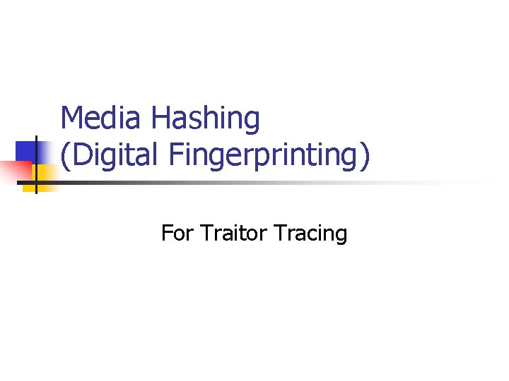 Media Hashing (Digital Fingerprinting) For Traitor Tracing 