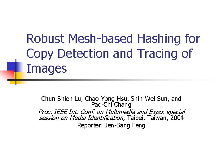 Robust Mesh-based Hashing for Copy Detection and Tracing of Images Chun-Shien Lu, Chao-Yong Hsu,