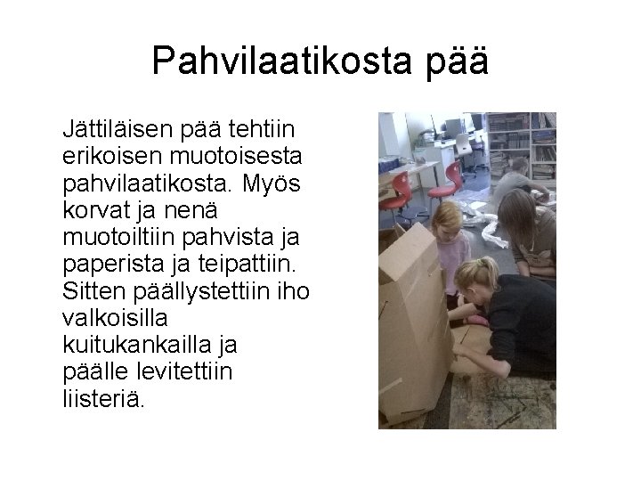 Pahvilaatikosta pää Jättiläisen pää tehtiin erikoisen muotoisesta pahvilaatikosta. Myös korvat ja nenä muotoiltiin pahvista