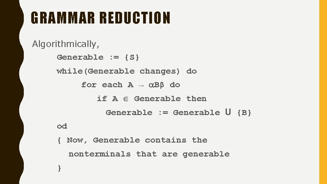 GRAMMAR REDUCTION Algorithmically, Generable : = {S} while(Generable changes) do for each A →