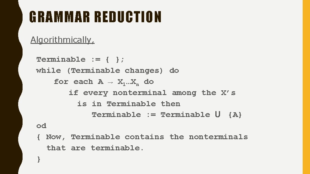 GRAMMAR REDUCTION Algorithmically, Terminable : = { }; while (Terminable changes) do for each