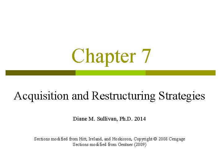Chapter 7 Acquisition and Restructuring Strategies Diane M. Sullivan, Ph. D. 2014 Sections modified Chapter 7 Acquisition and Restructuring Strategies Diane M. Sullivan, Ph. D. 2014 Sections modified