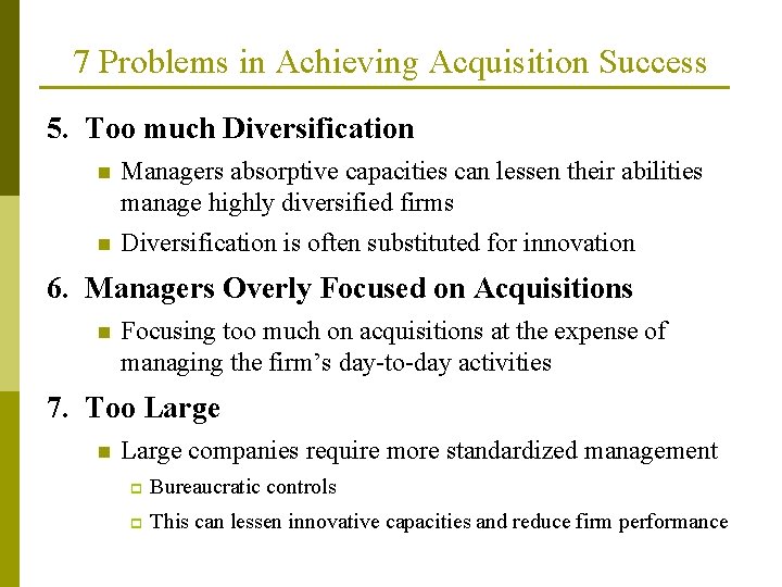 7 Problems in Achieving Acquisition Success 5. Too much Diversification n Managers absorptive capacities 7 Problems in Achieving Acquisition Success 5. Too much Diversification n Managers absorptive capacities