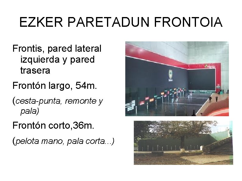 EZKER PARETADUN FRONTOIA Frontis, pared lateral izquierda y pared trasera Frontón largo, 54 m.