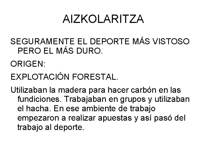 AIZKOLARITZA SEGURAMENTE EL DEPORTE MÁS VISTOSO PERO EL MÁS DURO. ORIGEN: EXPLOTACIÓN FORESTAL. Utilizaban