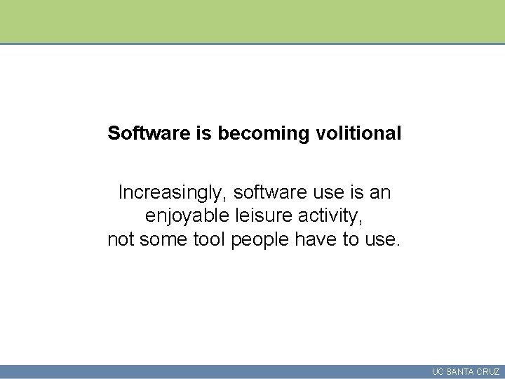 Software is becoming volitional Increasingly, software use is an enjoyable leisure activity, not some