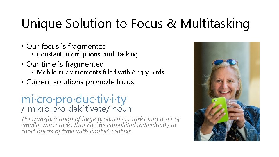 Unique Solution to Focus & Multitasking • Our focus is fragmented • Constant interruptions,