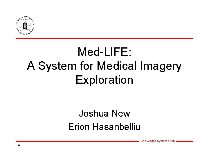 Med-LIFE: A System for Medical Imagery Exploration Joshua New Erion Hasanbelliu Knowledge Systems Lab Med-LIFE: A System for Medical Imagery Exploration Joshua New Erion Hasanbelliu Knowledge Systems Lab