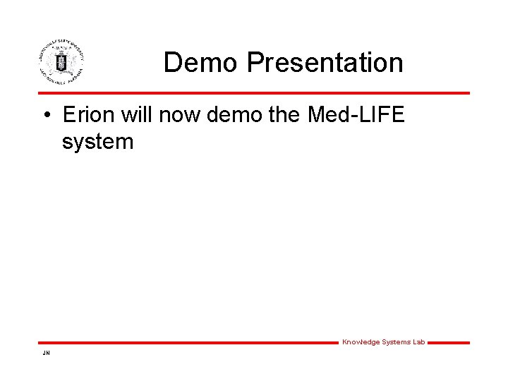 Demo Presentation • Erion will now demo the Med-LIFE system Knowledge Systems Lab JN Demo Presentation • Erion will now demo the Med-LIFE system Knowledge Systems Lab JN