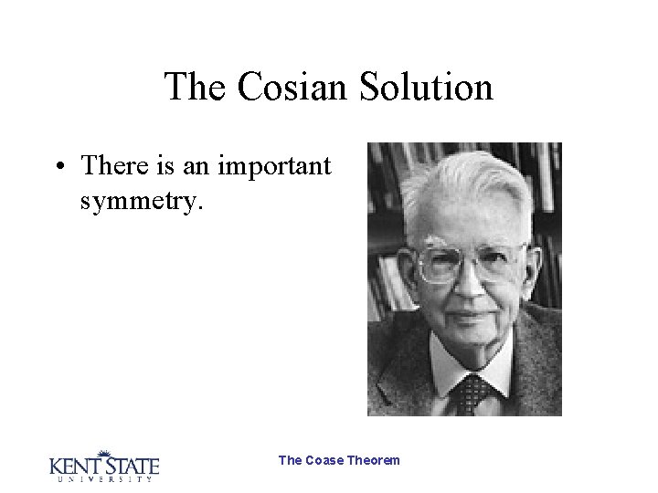 The Cosian Solution • There is an important symmetry. The Coase Theorem 