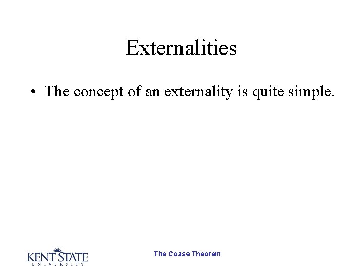 Externalities • The concept of an externality is quite simple. The Coase Theorem 