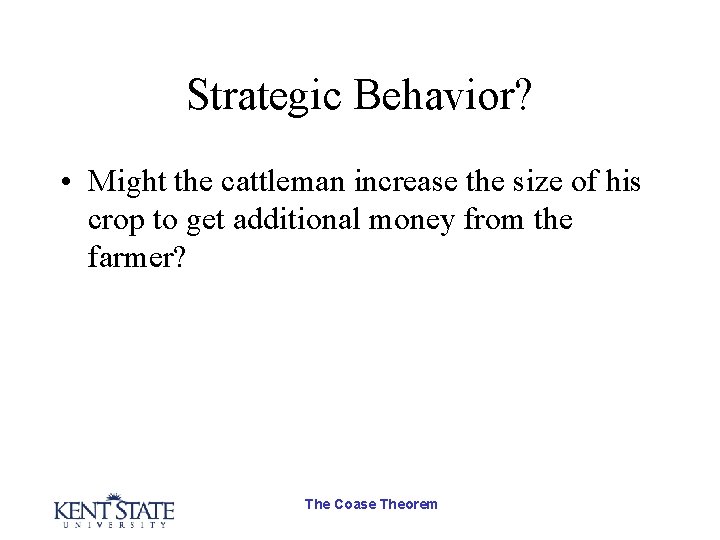 Strategic Behavior? • Might the cattleman increase the size of his crop to get