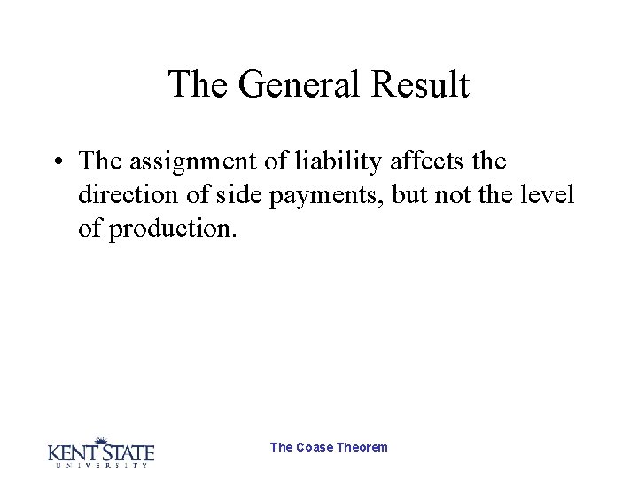 The General Result • The assignment of liability affects the direction of side payments,