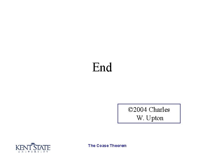 End © 2004 Charles W. Upton The Coase Theorem 