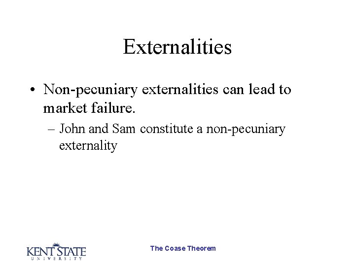 Externalities • Non-pecuniary externalities can lead to market failure. – John and Sam constitute