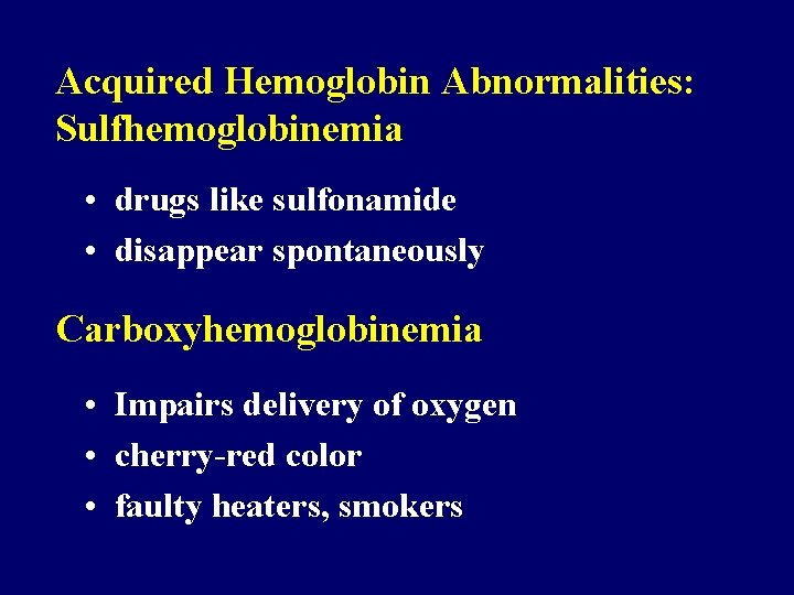 Acquired Hemoglobin Abnormalities: Sulfhemoglobinemia • drugs like sulfonamide • disappear spontaneously Carboxyhemoglobinemia • Impairs