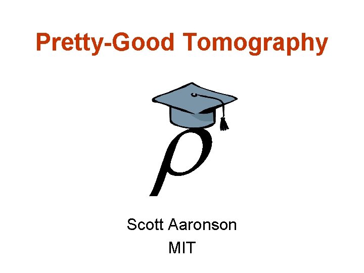 Pretty-Good Tomography Scott Aaronson MIT 