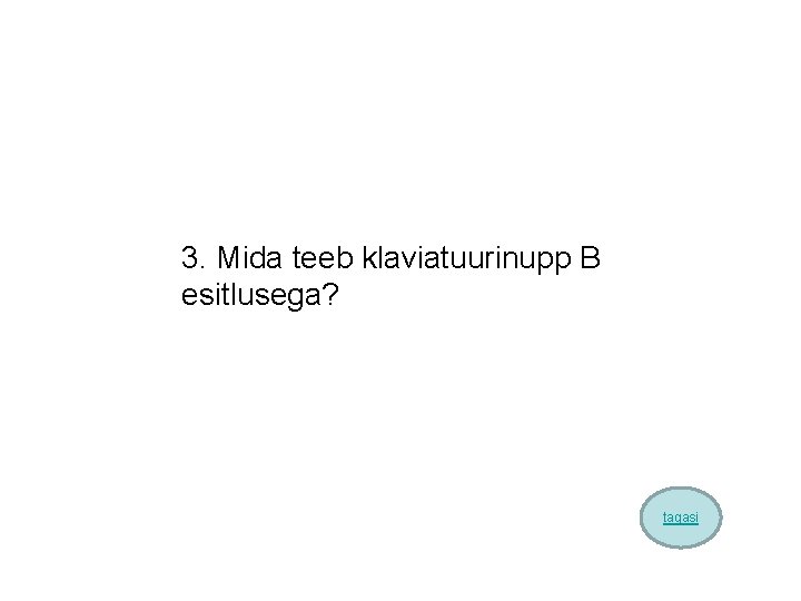 3. Mida teeb klaviatuurinupp B esitlusega? tagasi 