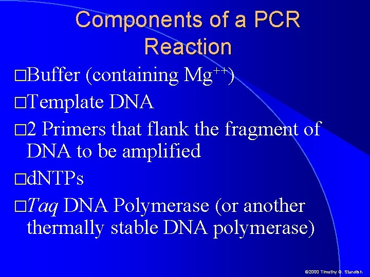 Components of a PCR Reaction �Buffer (containing Mg++) �Template DNA � 2 Primers that