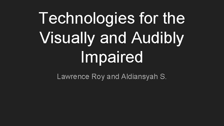Technologies for the Visually and Audibly Impaired Lawrence Roy and Aldiansyah S. 