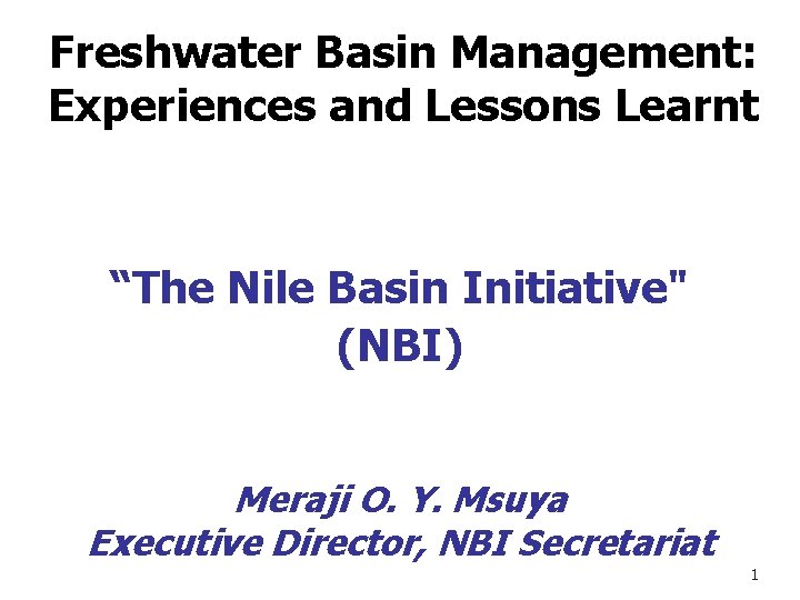 Freshwater Basin Management: Experiences and Lessons Learnt “The Nile Basin Initiative" (NBI) Meraji O.