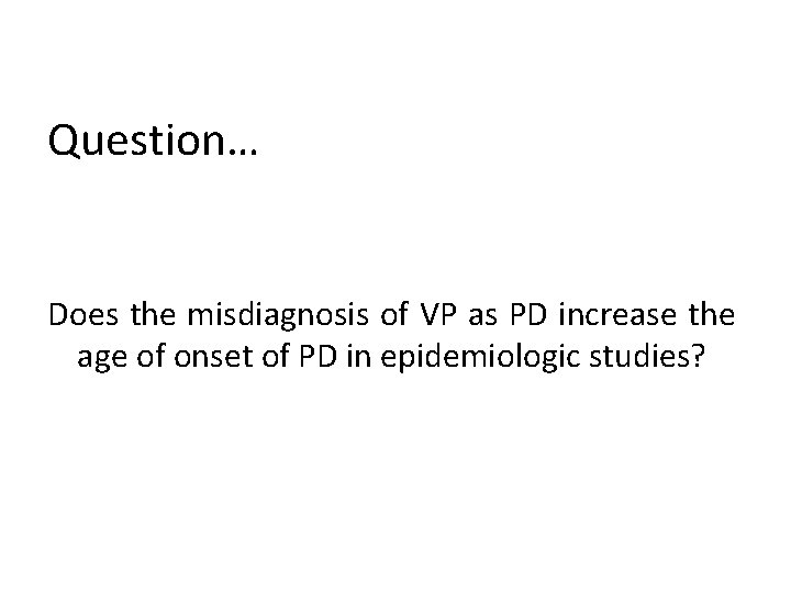 Question… Does the misdiagnosis of VP as PD increase the age of onset of