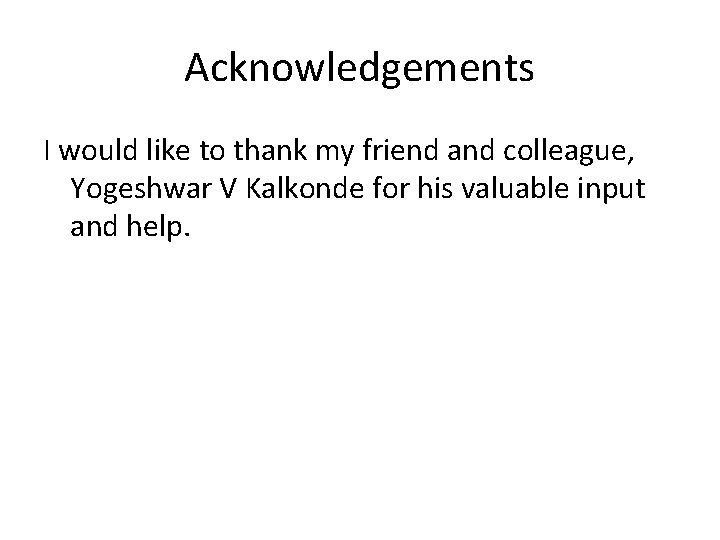 Acknowledgements I would like to thank my friend and colleague, Yogeshwar V Kalkonde for