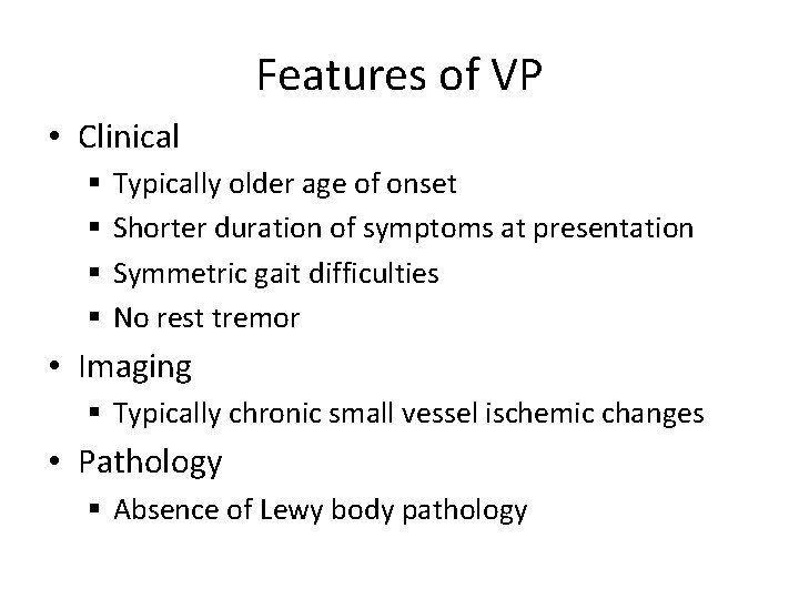 Features of VP • Clinical § § Typically older age of onset Shorter duration