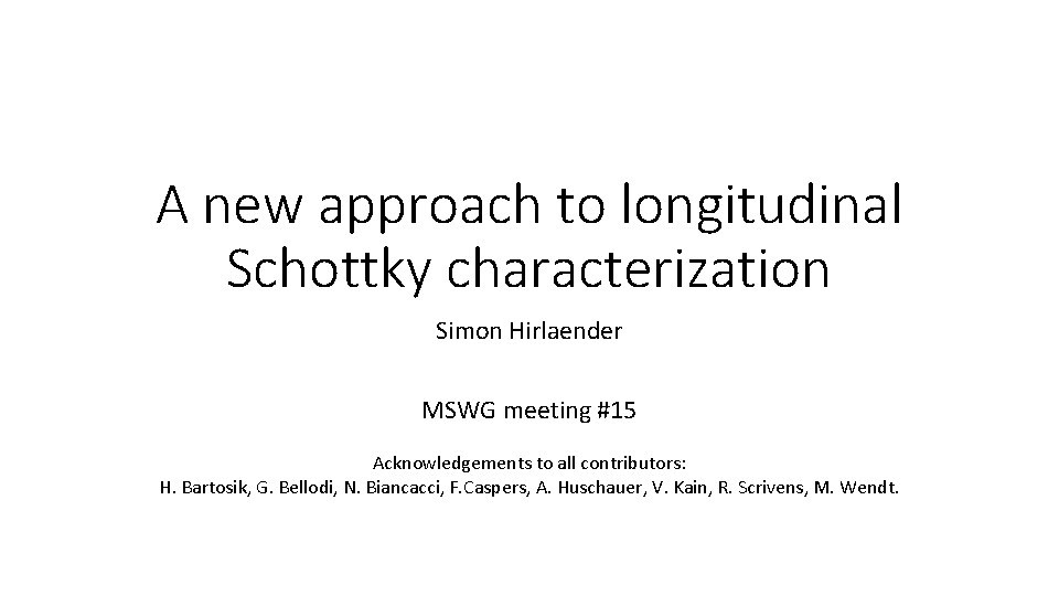 A new approach to longitudinal Schottky characterization Simon Hirlaender MSWG meeting #15 Acknowledgements to