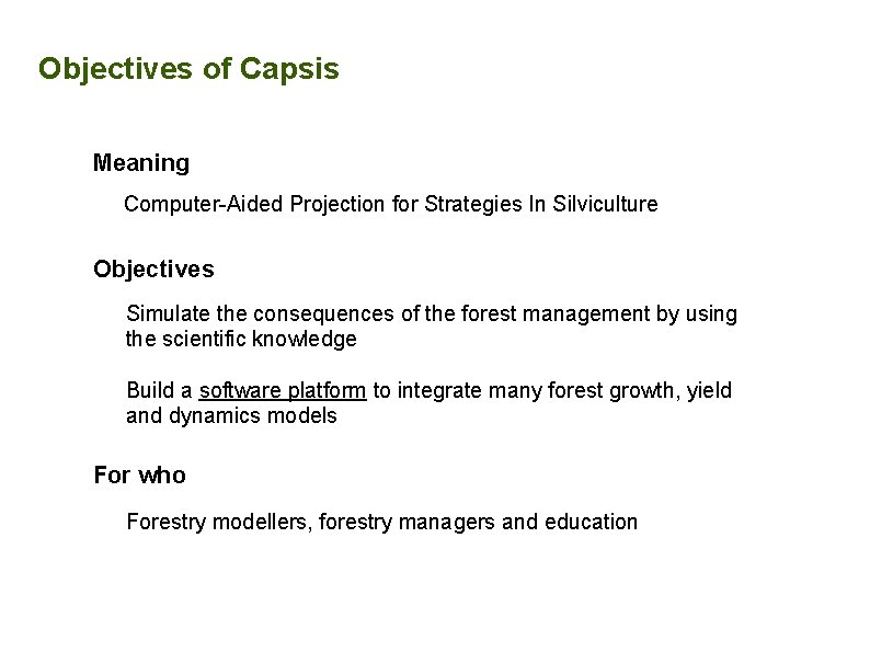 Objectives of Capsis Meaning Computer-Aided Projection for Strategies In Silviculture Objectives Simulate the consequences