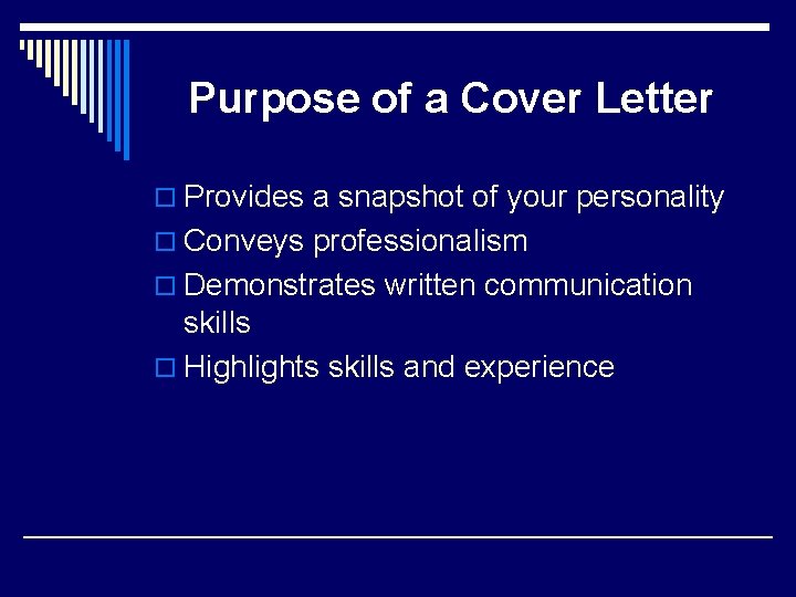 Purpose of a Cover Letter o Provides a snapshot of your personality o Conveys