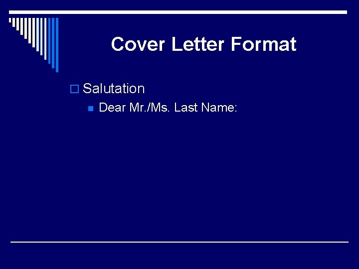 Cover Letter Format o Salutation n Dear Mr. /Ms. Last Name: 