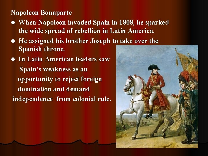 Napoleon Bonaparte l When Napoleon invaded Spain in 1808, he sparked the wide spread