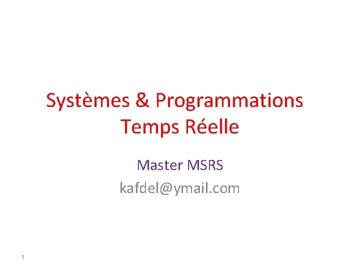 Systèmes & Programmations Temps Réelle Master MSRS kafdel@ymail. com 1 