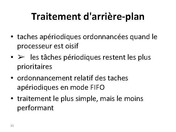 Traitement d'arrière-plan • taches apériodiques ordonnancées quand le processeur est oisif • ➢ les