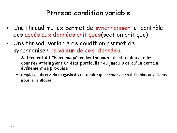 Pthread condition variable • Une thread mutex permet de synchroniser le contrôle des accès