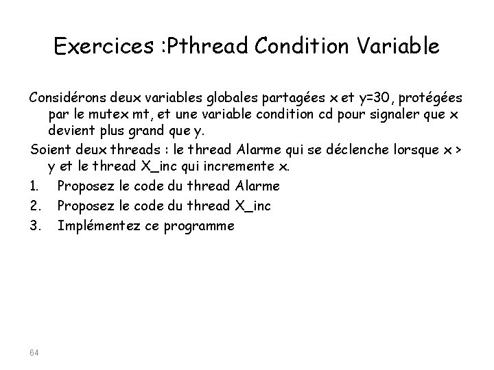 Exercices : Pthread Condition Variable Considérons deux variables globales partagées x et y=30, protégées