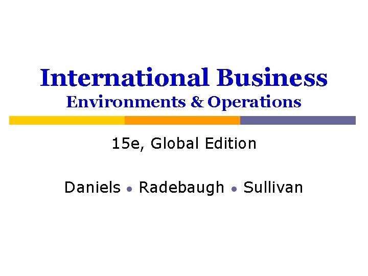 International Business Environments & Operations 15 e, Global Edition Daniels ● Radebaugh ● Sullivan