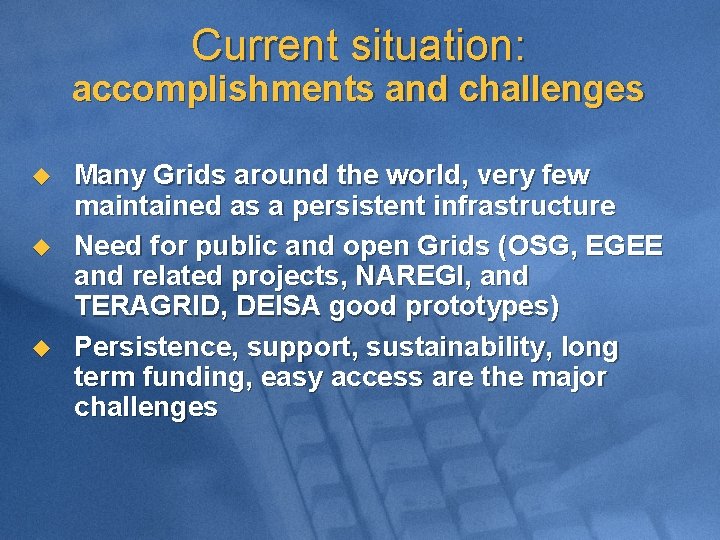Current situation: accomplishments and challenges u u u Many Grids around the world, very