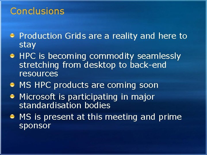 Conclusions Production Grids are a reality and here to stay HPC is becoming commodity